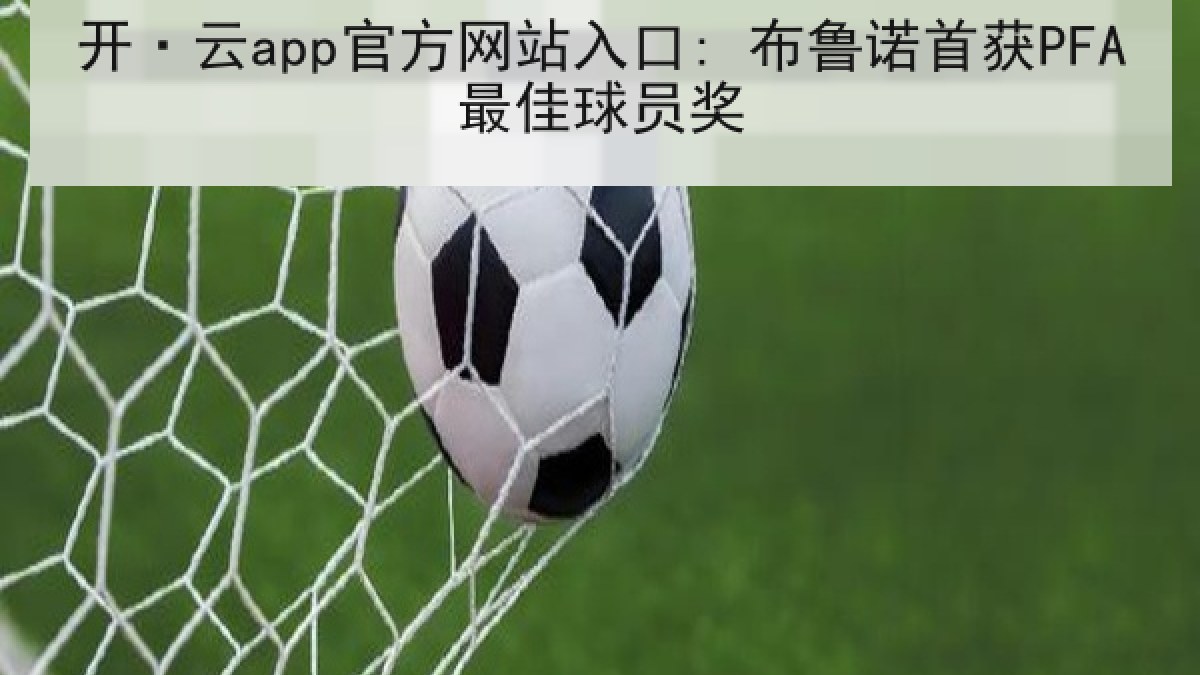 开·云app官方网站入口: 布鲁诺首获PFA最佳球员奖