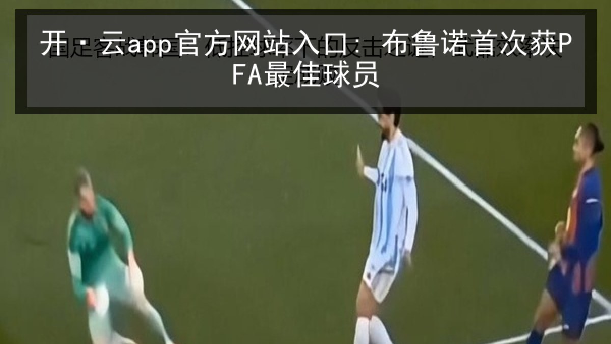 开·云app官方网站入口: 布鲁诺首次获PFA最佳球员